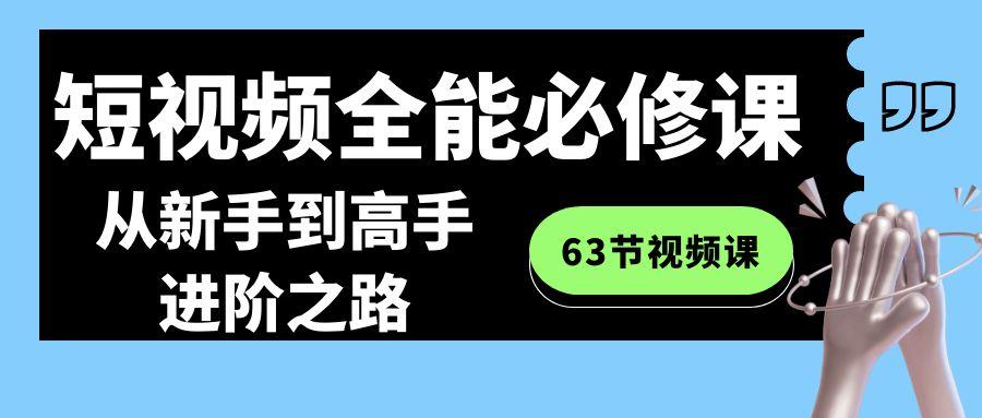 短视频-全能必修课程：从新手到高手进阶之路(63节视频课)-骏阁网
