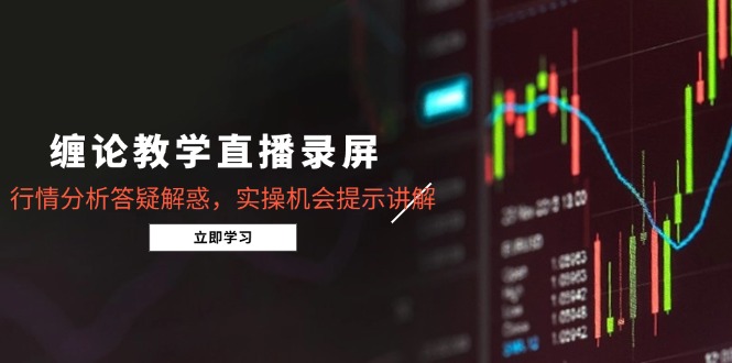 缠论教学直播录屏，行情分析答疑解惑，实操机会提示讲解(更新8月-骏阁网
