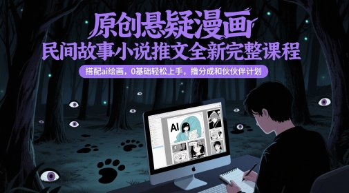 原创悬疑漫画民间故事小说推文全新完整课程， 搭配ai绘画，0基础轻松上手，撸分成和伙伴计划-骏阁网