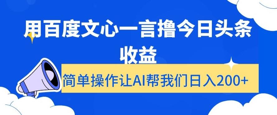 用百度文心一言撸今日头条收益，简单操作让AI帮我们日入200+【揭秘】-骏阁网