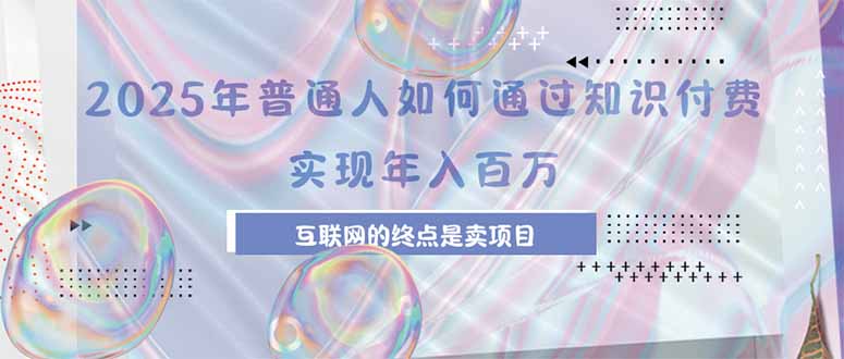 ff6dc4a1645764a55dee1608f83b4f2b.jpeg 2025年普通人如何通过知识付费年薪百万,互联网的尽头是卖加盟卖项目